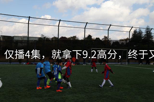 仅播4集，就拿下9.2高分，终于又有值得熬夜狂追的黑马剧了！